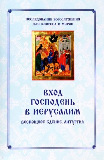 Вход Господень в Иерусалим. Последование богослужения для клироса и мирян