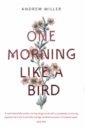 Miller Andrew One Morning Like a Bird claudel philippe monsieur linh and his child