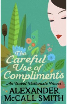 Обложка книги The Careful Use Of Compliments, McCall Smith Alexander