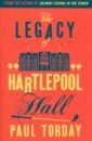 Torday Paul The Legacy of Hartlepool Hall cavanagh alice the house that made us