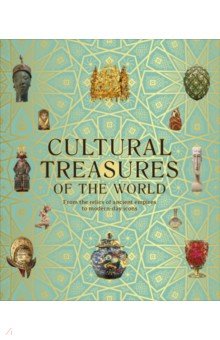 Cultural Treasures of the World. From the Relics of Ancient Empires to Modern-Day Icons
