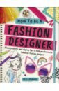 Ware Lesley How To Be A Fashion Designer. Ideas, Projects and Styling Tips to help you Become a Fabulous цена и фото