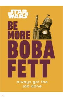 Star Wars. Be More Boba Fett Dorling Kindersley