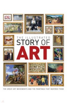 

The Illustrated Story of Art. The Great Art Movements and the Paintings that Inspired them