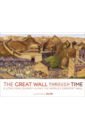 The Great Wall Through Time. A 2,700-Year Journey Along the World's Greatest Wall the great wall through time a 2 700 year journey along the world s greatest wall