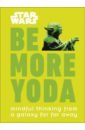 Blauvelt Christian Star Wars Be More Yoda. Mindful Thinking from a Galaxy Far Far Away vikjord kristin inner spark finding calm in a stressful world