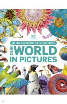 Our World in Pictures. An Encyclopedia of Everything Dorling Kindersley