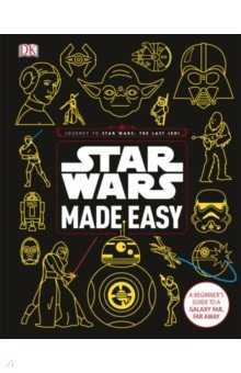 Star Wars Made Easy. A Beginner's Guide to a Galaxy Far, Far Away Dorling Kindersley