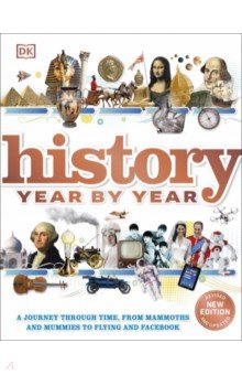 History Year by Year. A Journey Through Time, From Mammoths And Mummies To Flying And Facebook