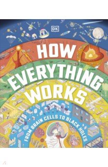 

How Everything Works. From Brain Cells to Black Holes