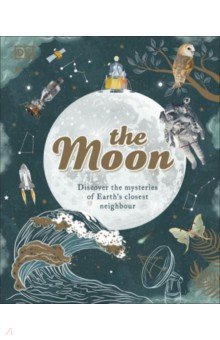 The Moon. Discover the Mysteries of Earth's Closest Neighbour Dorling Kindersley
