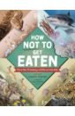 Reeves Josette How Not to Get Eaten. More than 75 Incredible Animal Defenses reeves josette how not to get eaten more than 75 incredible animal defenses