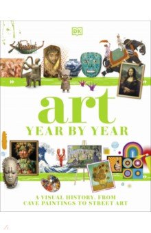 Art Year by Year. A Visual History, from Cave Paintings to Street Art Dorling Kindersley
