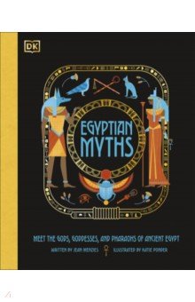 Egyptian Myths. Meet the Gods, Goddesses, and Pharaohs of Ancient Egypt Dorling Kindersley