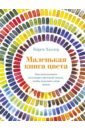 Халлер Карен Маленькая книга цвета. Как использовать потенциал цветовой гаммы, чтобы изменить свою жизнь