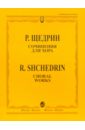 Сочинения для хора: Без сопровождения и в сопровождении фортепиано - Щедрин Родион