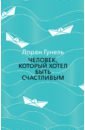 Человек, который хотел быть счастливым - Гунель Лоран