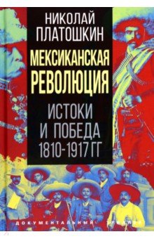 Платошкин Николай Николаевич - Мексиканская революция. Истоки и победа 1810-1917 гг.