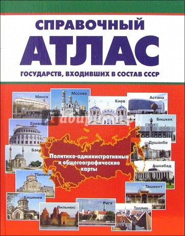 Справочный атлас государств, входивших в состав СССР. Политико-административные и общегеог. карты