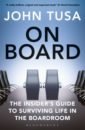 цена Tusa John On Board. The Insider's Guide to Surviving Life in the Boardroom