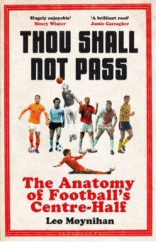 Thou Shall Not Pass. The Anatomy of Football’s Centre-Half Bloomsbury