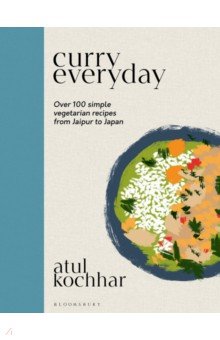 Curry Everyday. Over 100 Simple Vegetarian Recipes from Jaipur to Japan Bloomsbury - фото 1