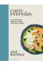 Kochhar Atul Curry Everyday. Over 100 Simple Vegetarian Recipes from Jaipur to Japan patel vina from gujarat with love 100 authentic indian vegetarian recipes