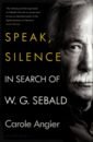 Angier Carole Speak, Silence. In Search of W. G. Sebald sebald w g austerlitz
