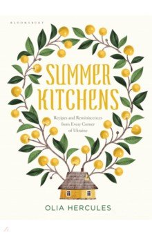 Summer Kitchens. Recipes and Reminiscences from Every Corner of Ukraine Bloomsbury - фото 1