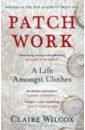Wilcox Claire Patch Work the hidden facts of fashion