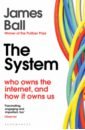 Ball James The System. Who Owns the Internet, and How It Owns Us crabtree james the billionaire raj