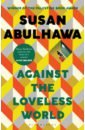 Abulhawa Susan Against the Loveless World abulhawa s against the loveless world winner of the palestine book award