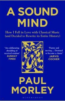 A Sound Mind. How I Fell in Love with Classical Music (and Decided to Rewrite its Entire History)