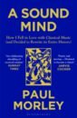 Morley Paul A Sound Mind. How I Fell in Love with Classical Music (and Decided to Rewrite its Entire History) kennedy s the classical music book