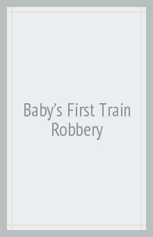 

Baby's First Train Robbery