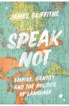 Speak Not. Empire, Identity and the Politics of Language