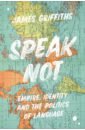 Griffiths James Speak Not. Empire, Identity and the Politics of Language