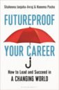 Janjuha-Jivraj Shaheena, Pasha Naeema Futureproof Your Career. How to Lead and Succeed in a Changing World schwab k the fourth industrial revolution