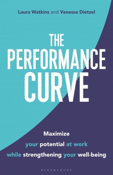 The Performance Curve. Maximize Your Potential at Work while Strengthening Your Well-being