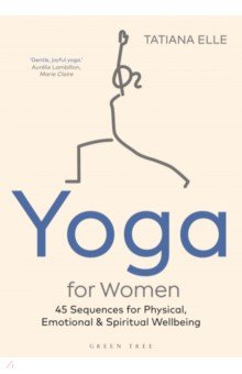 Yoga for Women. 45 Sequences for Physical, Emotional and Spiritual Wellbeing Green Tree