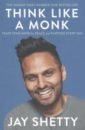 Shetty Jay Think Like a Monk sharma robin life lessons from the monk who sold his ferrari