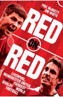 McNulty Phil, White Jim - Red on Red. Liverpool, Manchester United and the Fiercest Rivalry in World Football