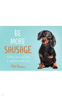 Be More Sausage. Lifelong lessons from a small but mighty dog
