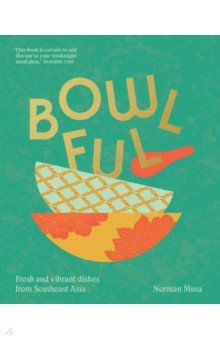 Bowlful. Fresh and vibrant dishes from Southeast Asia