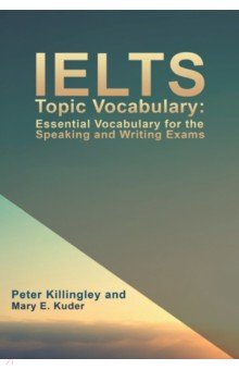 Killingley Peter, Kuder Mary E. - IELTS Topic Vocabulary. Essential Vocabulary for the Speaking and Writing Exams