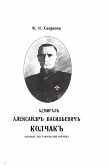 Адмирал Александр Васильевич Колчак. Краткий биографический очерк