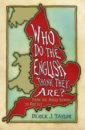 Taylor Derek J. Who Do the English Think They Are? From the Anglo-Saxons to Brexit moore erin that s not english britishisms americanisms and what our english says about us