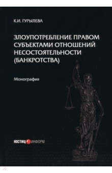 Гурылева К. И. - Злоупотребление правом субъектами отношений несостоятельности (банкротства). Монография