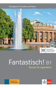 Fantastisch! B1. Deutsch für Jugendliche. Übungsbuch mit Audios und Videos