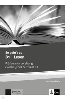 So geht’s zu B1 - Lesen. Prüfungsvorbereitung Goethe-/ÖSD-Zertifikat B1. Lehrerhandbuch